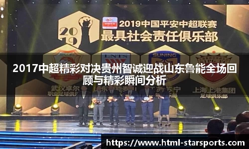 2017中超精彩对决贵州智诚迎战山东鲁能全场回顾与精彩瞬间分析