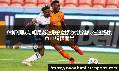 休斯顿队与明尼苏达联的激烈对决谁能在这场比赛中脱颖而出