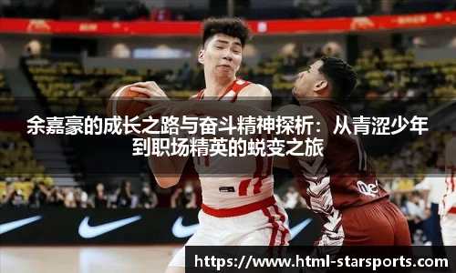 余嘉豪的成长之路与奋斗精神探析：从青涩少年到职场精英的蜕变之旅