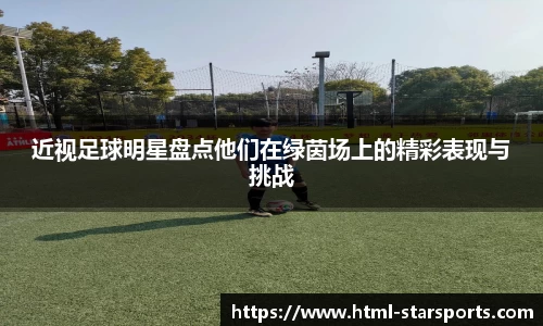 近视足球明星盘点他们在绿茵场上的精彩表现与挑战
