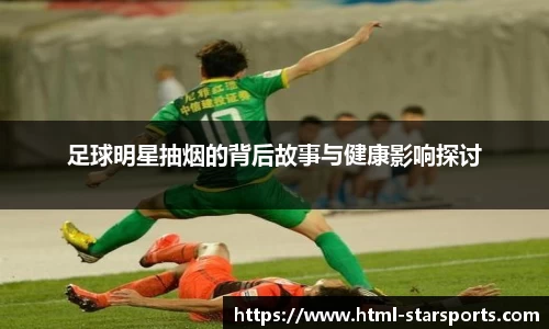 足球明星抽烟的背后故事与健康影响探讨