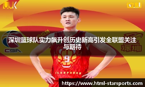 深圳篮球队实力飙升创历史新高引发全联盟关注与期待