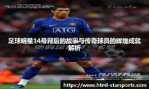 足球明星14号背后的故事与传奇球员的辉煌成就解析