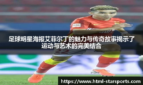 足球明星海报艾菲尔丁的魅力与传奇故事揭示了运动与艺术的完美结合